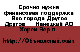 Срочно нужна финансовая поддержка! - Все города Другое » Другое   . Ненецкий АО,Хорей-Вер п.